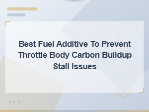 Best Fuel Additive to Prevent Throttle Body Carbon Buildup Stall Issues