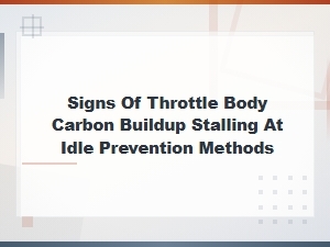 Signs of Throttle Body Carbon Buildup Stalling at Idle Prevention Methods