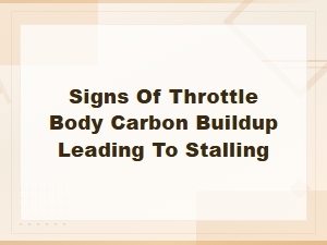 Signs of Throttle Body Carbon Buildup Leading to Stalling