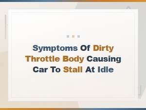 Dirty Throttle Body Symptoms: Why Your Car Stalls at Idle