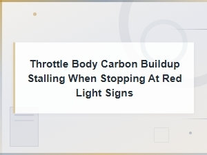 Throttle Body Carbon Buildup Symptoms: Diagnosing Stalling at Red Lights