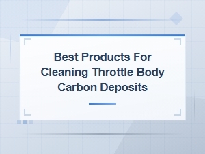 Best Products for Cleaning Throttle Body Carbon Deposits