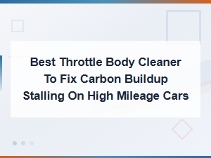 Best Throttle Body Cleaners for Carbon Buildup Stalling in High Mileage Cars