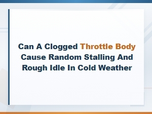 Can a Clogged Throttle Body Cause Stalling and Rough Idle in Cold Weather?