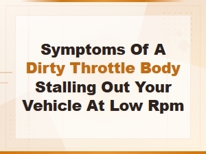 Symptoms of a Dirty Throttle Body Causing Stalling at Low Rpm